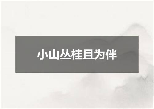 小山丛桂且为伴