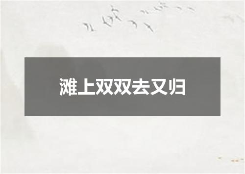 滩上双双去又归