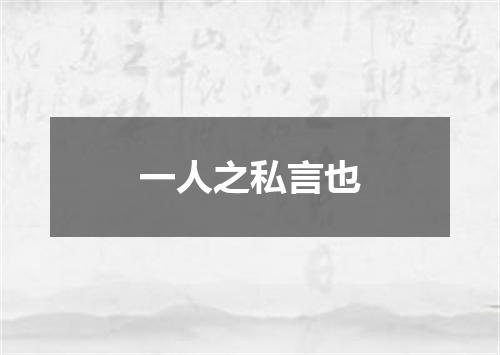 一人之私言也