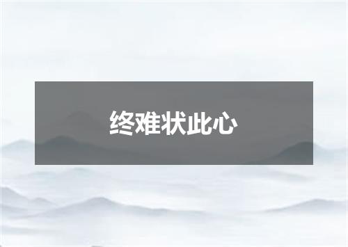 终难状此心