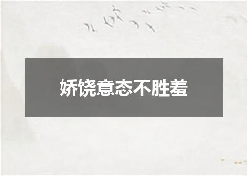 娇饶意态不胜羞