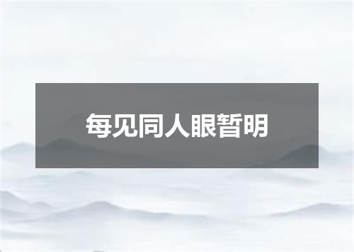 每见同人眼暂明