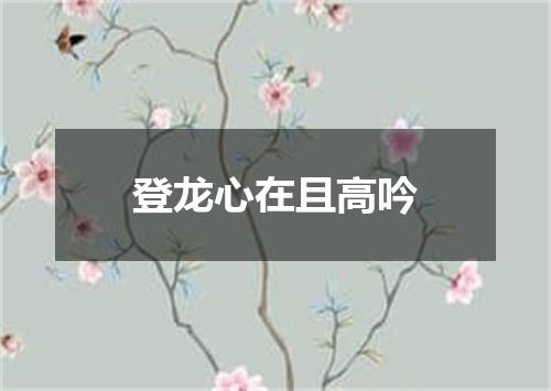 登龙心在且高吟