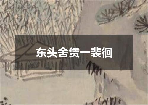 东头舍赁一裴徊
