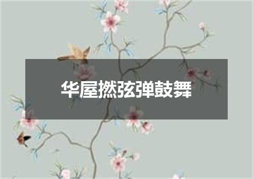 华屋撚弦弹鼓舞
