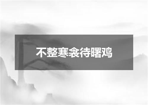 不整寒衾待曙鸡