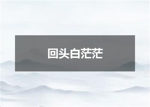 回头白茫茫