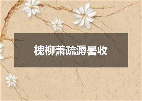 槐柳萧疏溽暑收