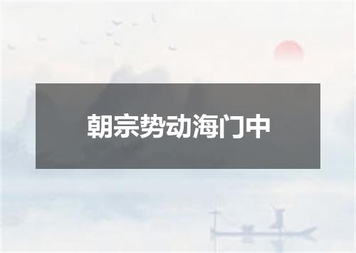 朝宗势动海门中