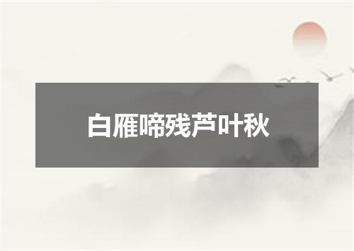 白雁啼残芦叶秋
