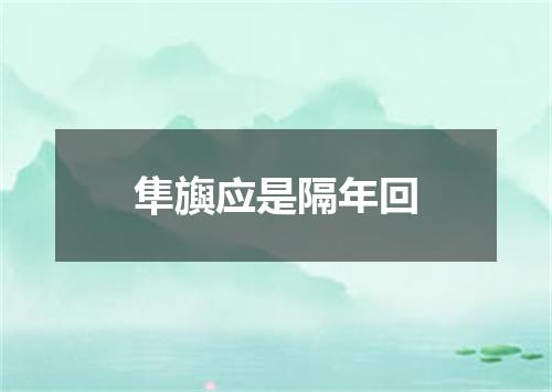 隼旟应是隔年回