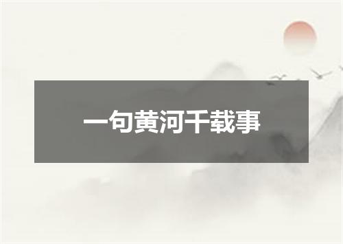 一句黄河千载事