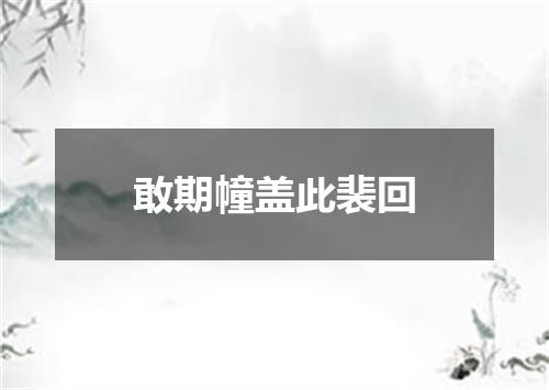 敢期幢盖此裴回