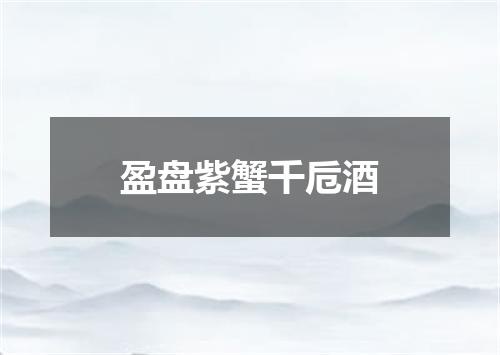 盈盘紫蟹千卮酒