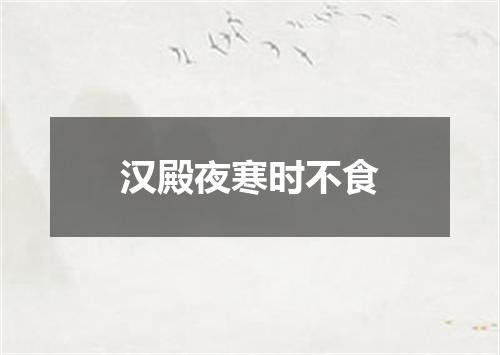 汉殿夜寒时不食