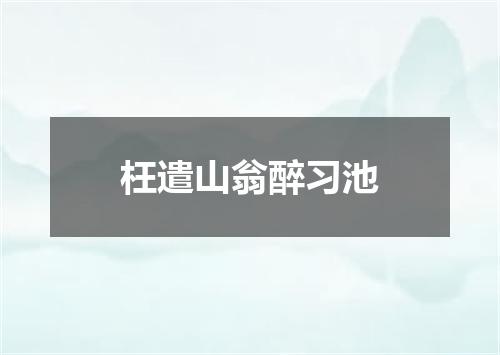 枉遣山翁醉习池