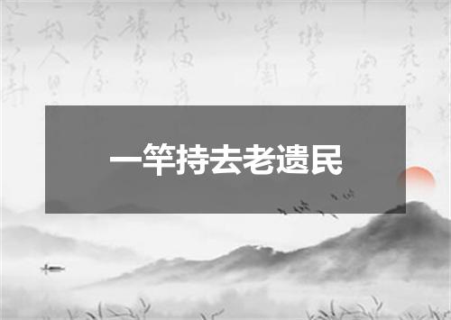 一竿持去老遗民