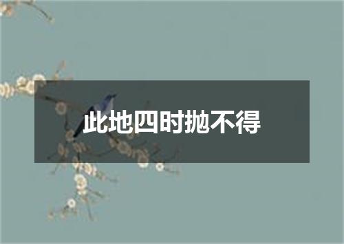 此地四时抛不得