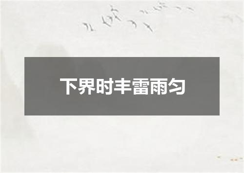 下界时丰雷雨匀