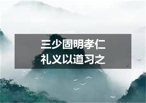 三少固明孝仁礼义以道习之