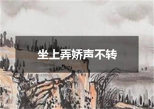 坐上弄娇声不转