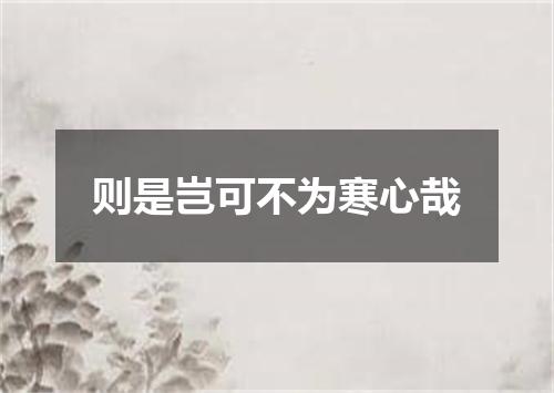 则是岂可不为寒心哉