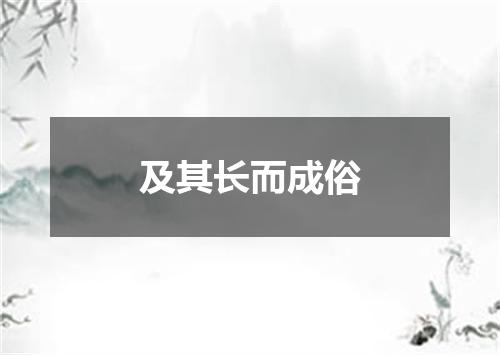 及其长而成俗