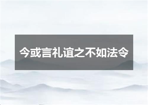 今或言礼谊之不如法令
