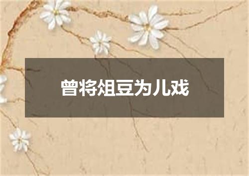 曾将俎豆为儿戏