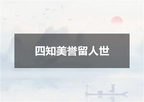 四知美誉留人世