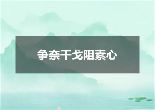争奈干戈阻素心