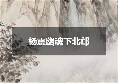 杨震幽魂下北邙
