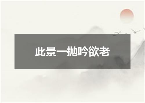 此景一抛吟欲老