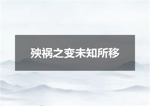 殃祸之变未知所移