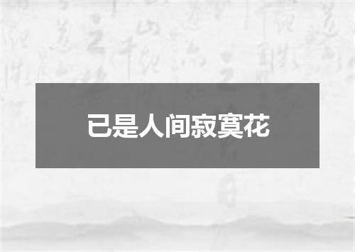 已是人间寂寞花