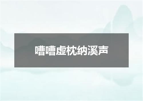 嘈嘈虚枕纳溪声
