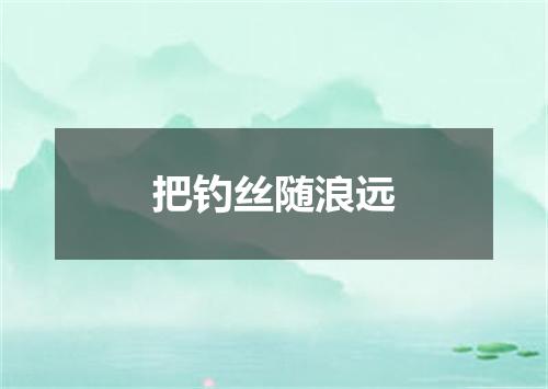 把钓丝随浪远