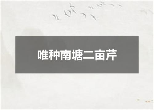 唯种南塘二亩芹