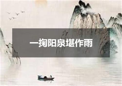 一掬阳泉堪作雨