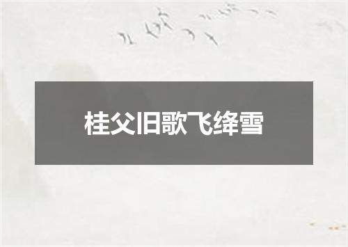 桂父旧歌飞绛雪