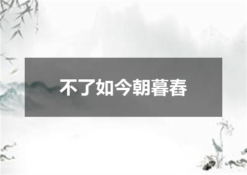 不了如今朝暮舂