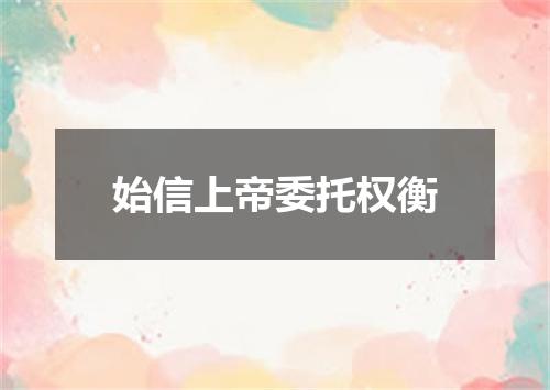 始信上帝委托权衡