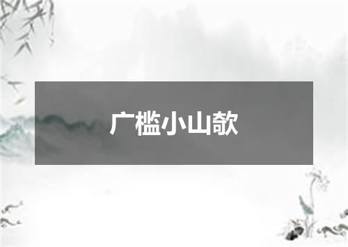 广槛小山欹