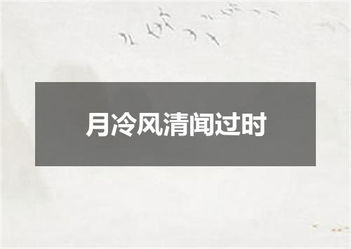 月冷风清闻过时