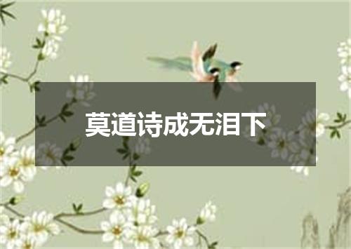 莫道诗成无泪下