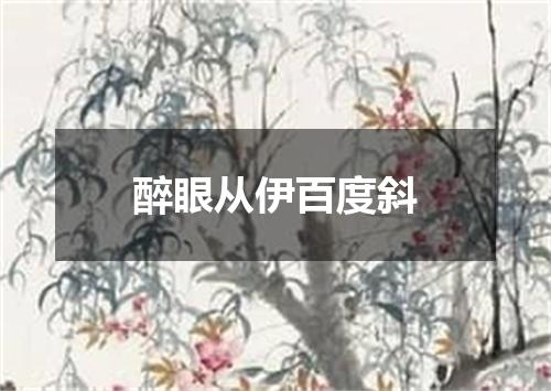 醉眼从伊百度斜