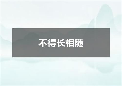 不得长相随