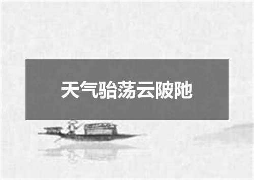 天气骀荡云陂阤