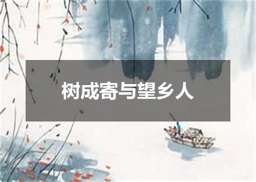 树成寄与望乡人