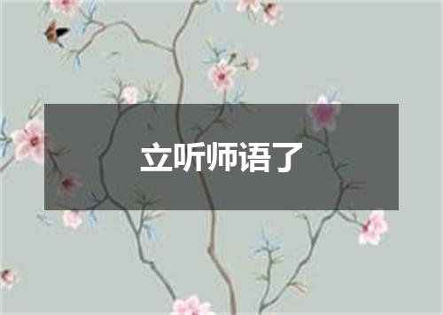 立听师语了